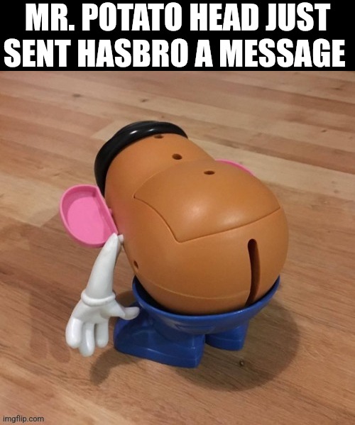Mr. Potato Head Just Sent Hasbro A Message | MR. POTATO HEAD JUST SENT HASBRO A MESSAGE | image tagged in chrisjoines1 | made w/ Imgflip meme maker