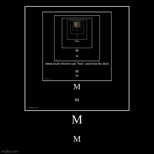 M | M | image tagged in funny,demotivationals | made w/ Imgflip demotivational maker