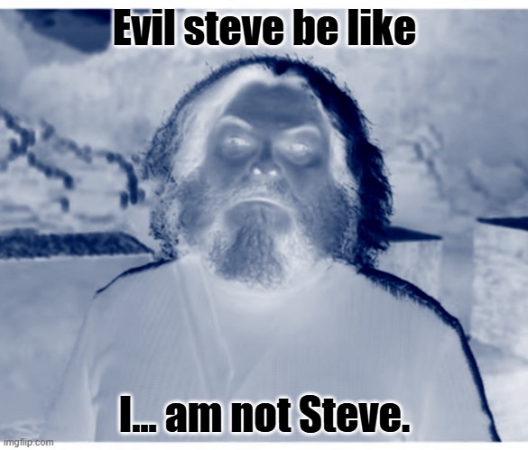 “I am Steve” | Evil steve be like; I... am not Steve. | image tagged in i am steve | made w/ Imgflip meme maker