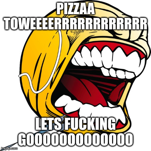lets go emoji | PIZZAA TOWEEEERRRRRRRRRRRR LETS FUCKING GOOOOOOOOOOOOO | image tagged in lets go emoji | made w/ Imgflip meme maker