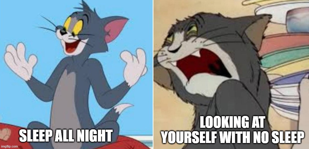 happy sad | SLEEP ALL NIGHT LOOKING AT YOURSELF WITH NO SLEEP | image tagged in happy sad | made w/ Imgflip meme maker