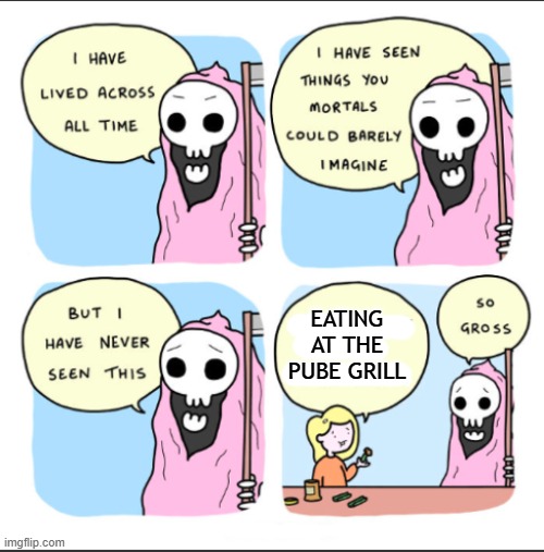 So gross | EATING AT THE PUBE GRILL | image tagged in so gross | made w/ Imgflip meme maker