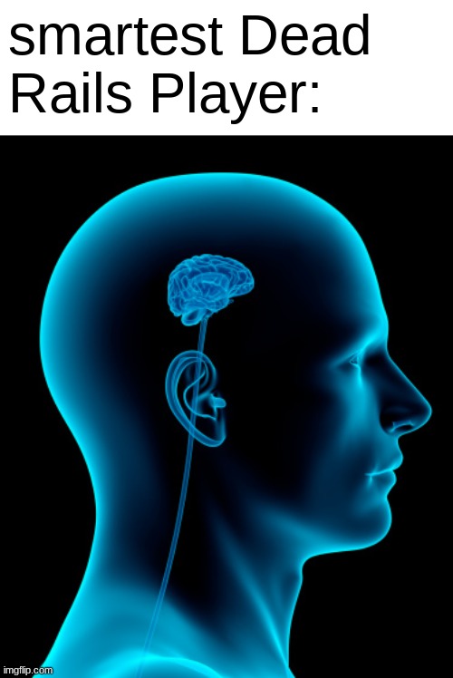 Don't we all feel like this sometimes? | smartest Dead Rails Player: | image tagged in small brain,roblox,dead rails | made w/ Imgflip meme maker