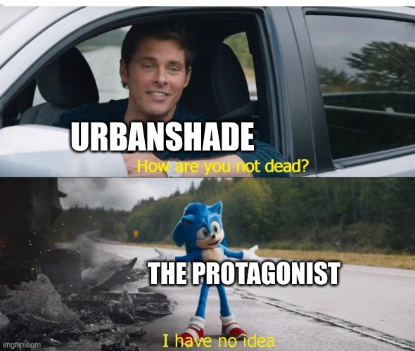 Pressure meme bc I'm bored | URBANSHADE; THE PROTAGONIST | image tagged in sonic how are you not dead | made w/ Imgflip meme maker