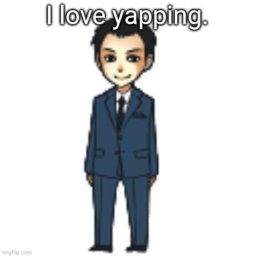 Moriarty but a shimeji | I love yapping. | image tagged in moriarty but a shimeji | made w/ Imgflip meme maker