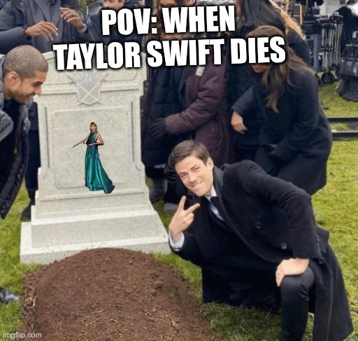 Grant Gustin over grave | POV: WHEN TAYLOR SWIFT DIES | image tagged in grant gustin over grave,fun | made w/ Imgflip meme maker