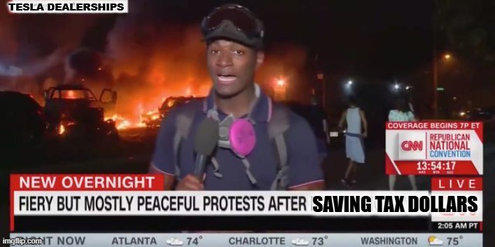 Mad at saving tax payers dollars so they can just live off of taxpayers | TESLA DEALERSHIPS SAVING TAX DOLLARS | image tagged in media peaceful protest coverage | made w/ Imgflip meme maker