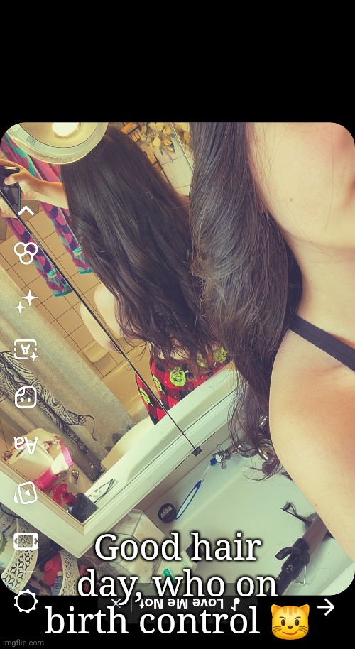 Good hair day, who on birth control 😼 | made w/ Imgflip meme maker