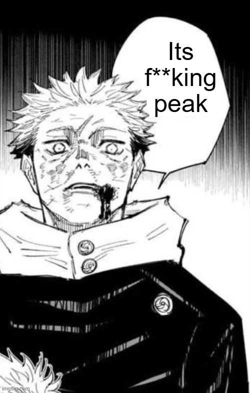Yuji Itadori I’m You | Its f**king peak | image tagged in yuji itadori i m you | made w/ Imgflip meme maker