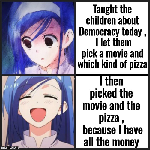 That's how it goes | Taught the children about Democracy today ,
 I let them pick a movie and which kind of pizza; I then picked the movie and the pizza ,
 because I have all the money | image tagged in democracy,that's not how the force works,sad but true,rich people,we are intellectually superior in every way | made w/ Imgflip meme maker