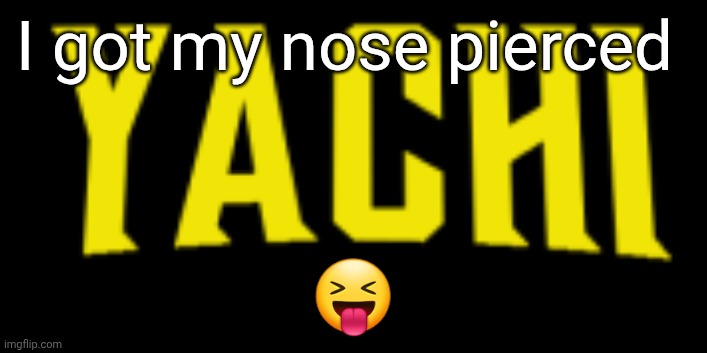 Yachi title card | I got my nose pierced; 😝 | image tagged in yachi title card | made w/ Imgflip meme maker