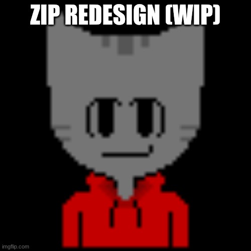 sorry for low quality | ZIP REDESIGN (WIP) | made w/ Imgflip meme maker