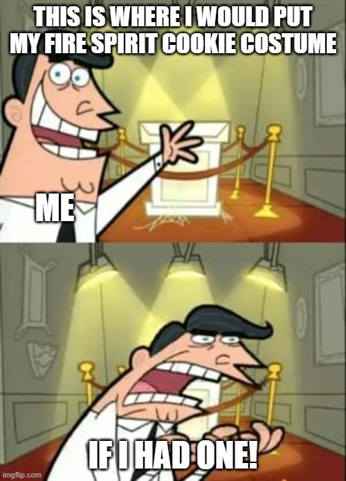 i don't have the legendary costume :( | THIS IS WHERE I WOULD PUT MY FIRE SPIRIT COOKIE COSTUME; ME; IF I HAD ONE! | image tagged in memes,this is where i'd put my trophy if i had one,crk,cookie run kingdom,cookie run | made w/ Imgflip meme maker