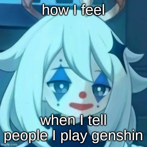 Paimon Clown | how I feel; when I tell people I play genshin | image tagged in paimon clown | made w/ Imgflip meme maker