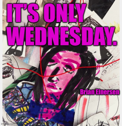 IT’S ONLY WEDNESDAY. Brian Einersen | image tagged in fashion kartoon,lady saga,office work,wednesday,brian einersen | made w/ Imgflip meme maker