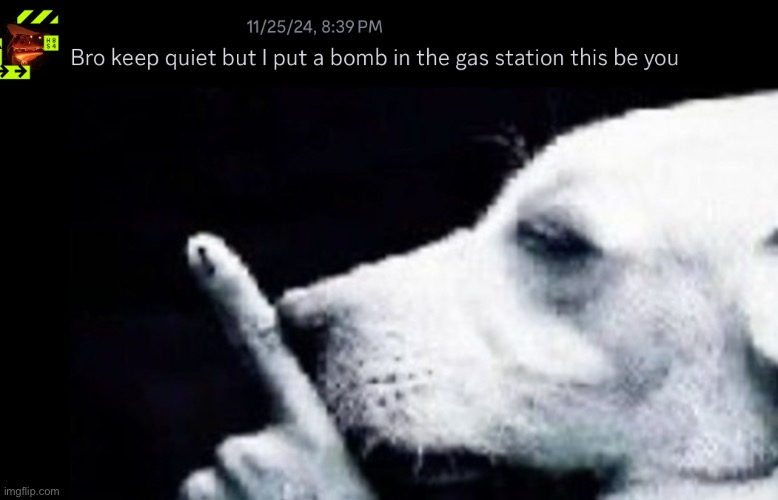 Bro keep quiet but I put a bomb in the gas station this be you | made w/ Imgflip meme maker