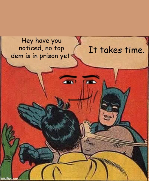 UNIparty will never jail any of thier own. | Hey have you noticed, no top dem is in prison yet; It takes time. | image tagged in memes,batman slapping robin | made w/ Imgflip meme maker