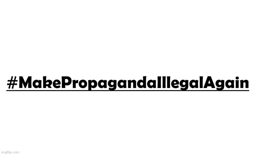 Propaganda | image tagged in politics | made w/ Imgflip meme maker