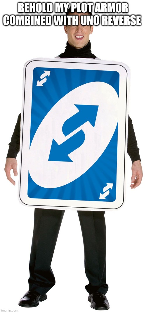 UNO Reverse Card | BEHOLD MY PLOT ARMOR COMBINED WITH UNO REVERSE | image tagged in uno reverse card | made w/ Imgflip meme maker