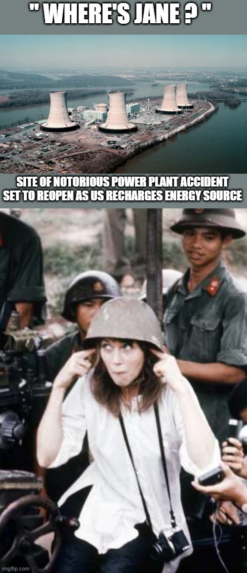JANE no protest now. | " WHERE'S JANE ? "; SITE OF NOTORIOUS POWER PLANT ACCIDENT SET TO REOPEN AS US RECHARGES ENERGY SOURCE | made w/ Imgflip meme maker