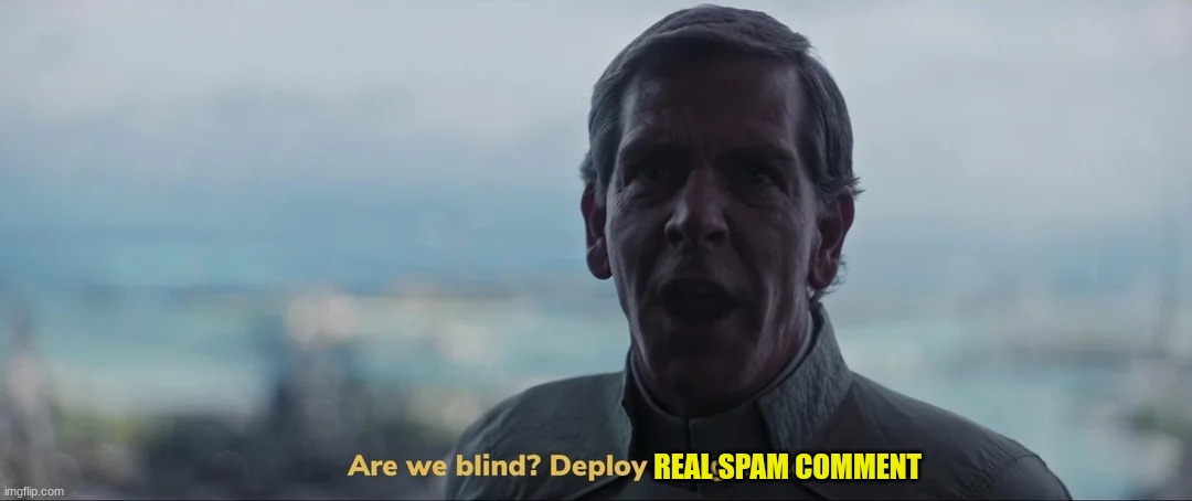 REAL SPAM COMMENT | image tagged in director krennic | made w/ Imgflip meme maker