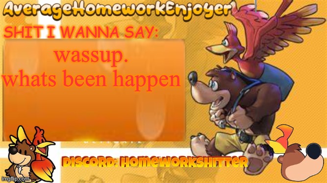 someone posted their ass wut | wassup. whats been happening | image tagged in homeworks banjo template | made w/ Imgflip meme maker