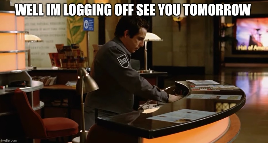 Larry security guard | WELL IM LOGGING OFF SEE YOU TOMORROW | image tagged in larry security guard | made w/ Imgflip meme maker