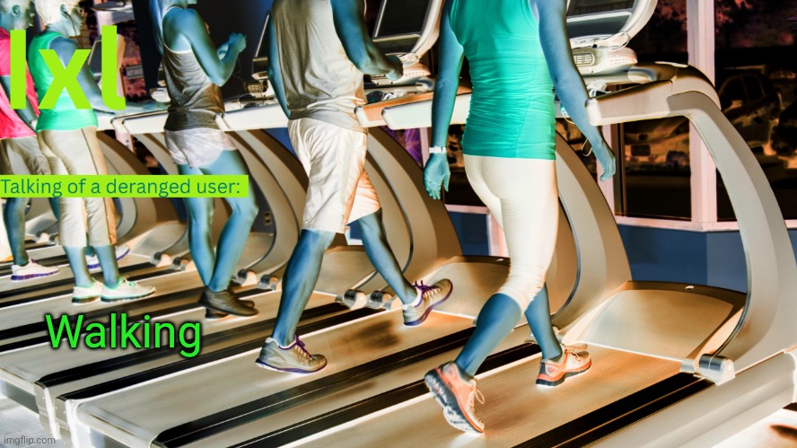 E | Walking | image tagged in ixel temp | made w/ Imgflip meme maker