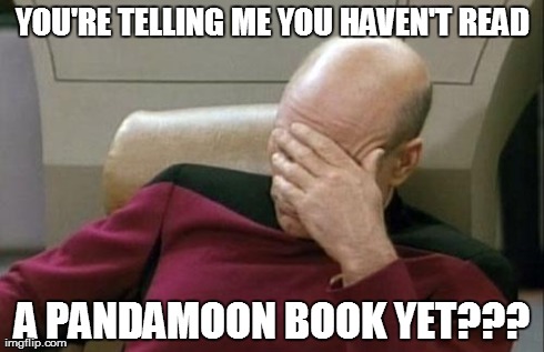 Captain Picard Facepalm | YOU'RE TELLING ME YOU HAVEN'T READ A PANDAMOON BOOK YET??? | image tagged in memes,captain picard facepalm | made w/ Imgflip meme maker