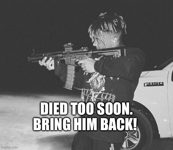 RIP Juice Wrld 1998-2019 | DIED TOO SOON. BRING HIM BACK! | image tagged in juice wrld | made w/ Imgflip meme maker