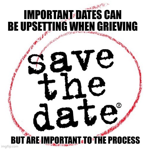 Dates are important when grieving | IMPORTANT DATES CAN BE UPSETTING WHEN GRIEVING; BUT ARE IMPORTANT TO THE PROCESS | image tagged in grief | made w/ Imgflip meme maker