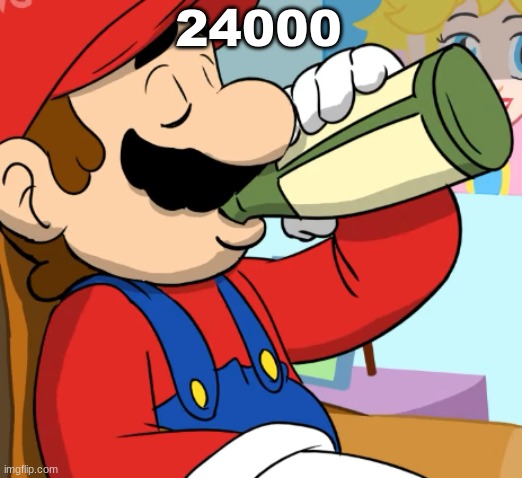 mario drinking | 24000 | image tagged in mario drinking | made w/ Imgflip meme maker