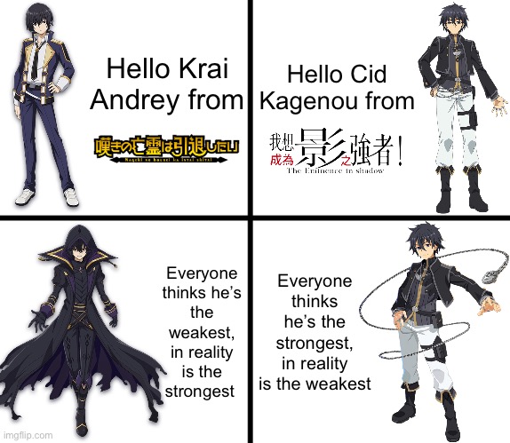Polar opposites | Hello Cid Kagenou from; Hello Krai Andrey from; Everyone thinks he’s the weakest, in reality is the strongest; Everyone thinks he’s the strongest, in reality is the weakest | image tagged in krai,cid,shadow,the eminence in shadow,let this grieving soul retire | made w/ Imgflip meme maker