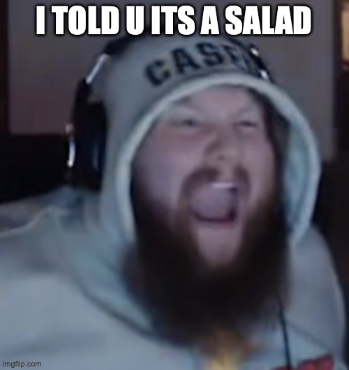 Angry Caseoh | I TOLD U ITS A SALAD | image tagged in angry caseoh | made w/ Imgflip meme maker