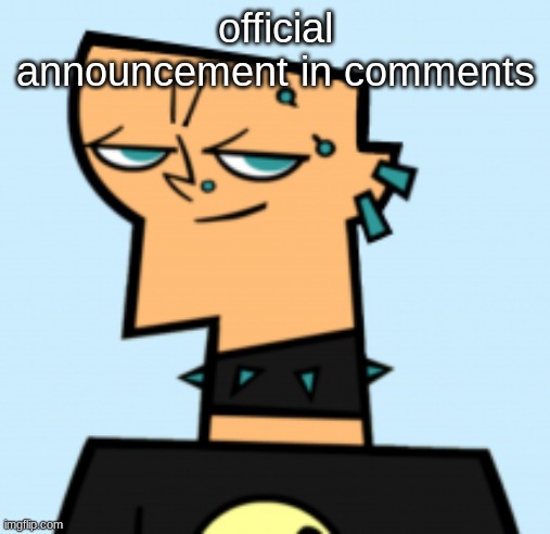duncan | official announcement in comments | image tagged in duncan | made w/ Imgflip meme maker