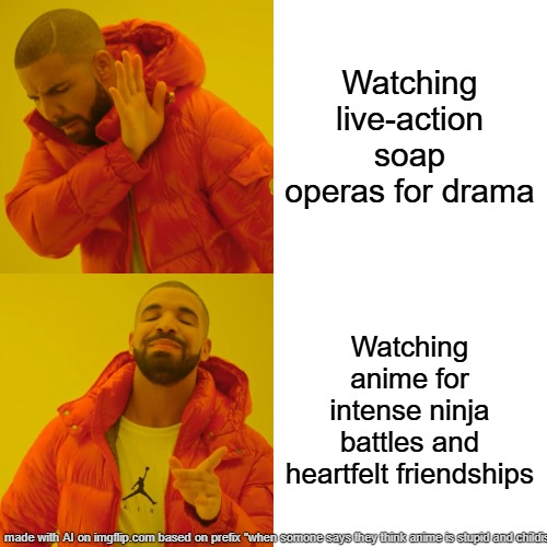 idk yall | Watching live-action soap operas for drama; Watching anime for intense ninja battles and heartfelt friendships | image tagged in memes,drake hotline bling | made w/ Imgflip meme maker