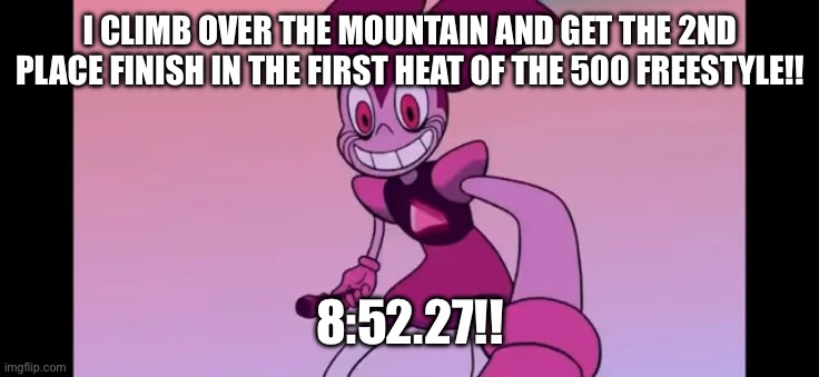 PODIUM FINISH!! | I CLIMB OVER THE MOUNTAIN AND GET THE 2ND PLACE FINISH IN THE FIRST HEAT OF THE 500 FREESTYLE!! 8:52.27!! | image tagged in event template | made w/ Imgflip meme maker