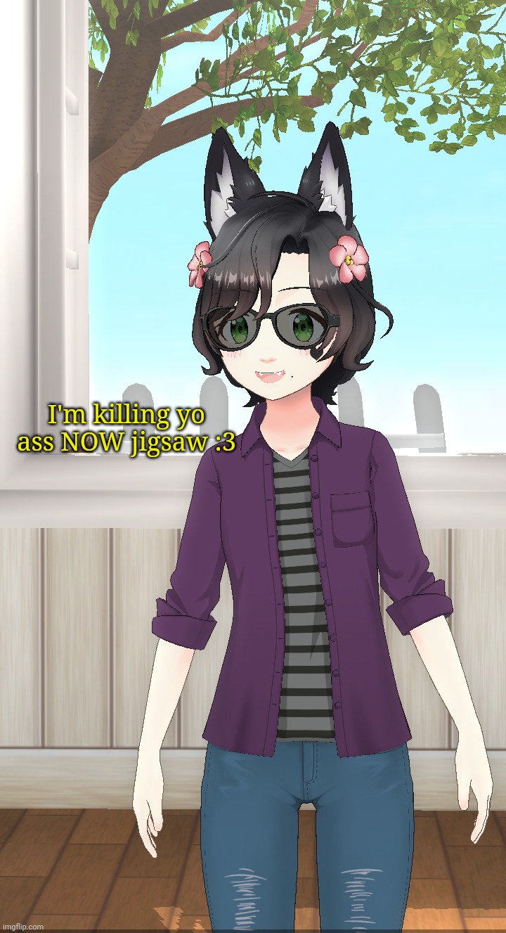 . | I'm killing yo ass NOW jigsaw :3 | made w/ Imgflip meme maker