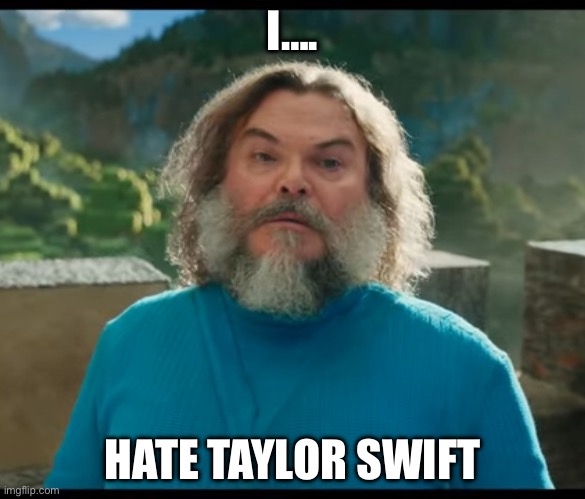 I…. HATE TAYLOR SWIFT | image tagged in i am steve | made w/ Imgflip meme maker