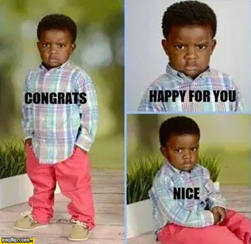 image tagged in congrats happy for you | made w/ Imgflip meme maker