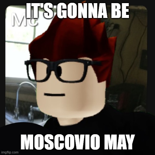 MC shares the same surname as the 5th month of the year! | IT'S GONNA BE; MOSCOVIO MAY | image tagged in mc pfp,may,moscovio may,mc,its gonna be may | made w/ Imgflip meme maker