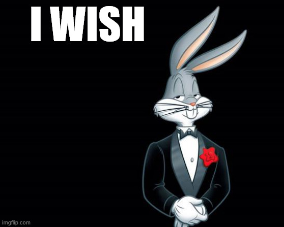 bugs bunny i wish | I WISH | image tagged in bugs bunny i wish | made w/ Imgflip meme maker