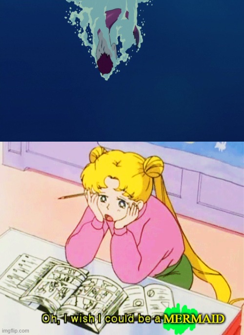 sailor moon oh i wish i could be a mermaid | MERMAID | image tagged in sailor moon oh i wish i could be a cat,paprika,the little mermaid,fantasy,mermaid meme,anime meme | made w/ Imgflip meme maker