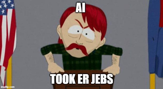 They took our jobs stance (South Park) | AI; TOOK ER JEBS | image tagged in they took our jobs stance south park | made w/ Imgflip meme maker