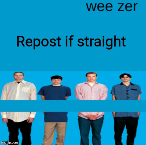Wee zer | Repost if straight | image tagged in wee zer | made w/ Imgflip meme maker