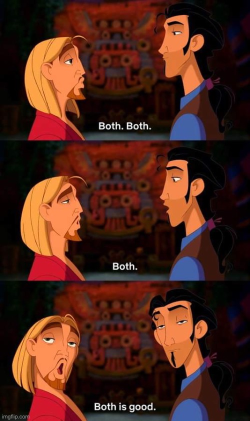 Road to El Dorado Both is good | image tagged in road to el dorado both is good | made w/ Imgflip meme maker