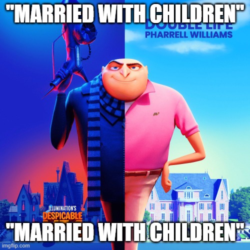 Wait what | "MARRIED WITH CHILDREN"; "MARRIED WITH CHILDREN" | image tagged in double life,what | made w/ Imgflip meme maker