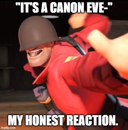 Cannon event nonsense | "IT'S A CANON EVE-"; MY HONEST REACTION. | image tagged in cannon | made w/ Imgflip meme maker