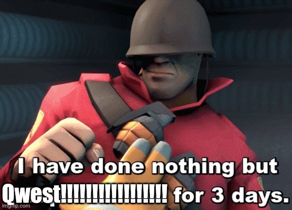 I have done nothing but teleport bread for 3 days | Qwest!!!!!!!!!!!!!!!!! | image tagged in i have done nothing but teleport bread for 3 days | made w/ Imgflip meme maker