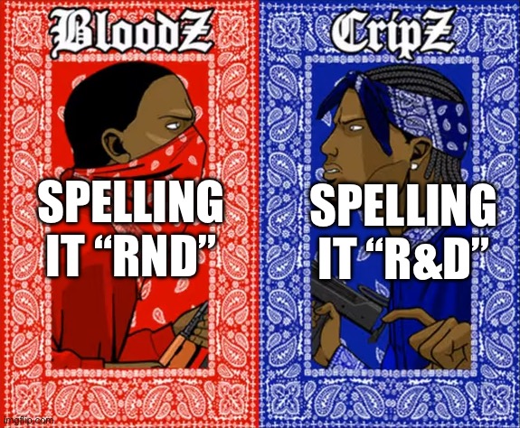 Be honest, which way do you say it? (I say rnd) | SPELLING IT “RND”; SPELLING IT “R&D” | image tagged in red gang and blue gang | made w/ Imgflip meme maker